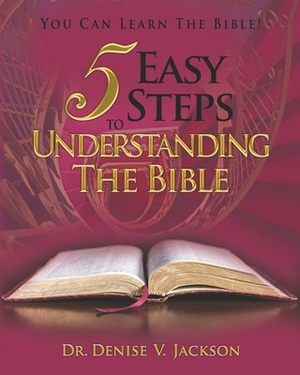 5 Easy Steps to Understanding the Bible: You Can Learn the Bible! by Denise Jackson