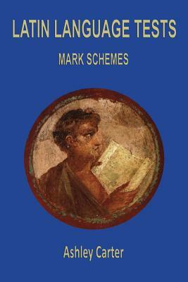 Latin Language Tests: Mark Schemes: Mark Schemes by Ashley Carter