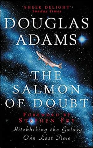 The Salmon of Doubt: Hitchhiking the Galaxy One Last Time by Douglas Adams