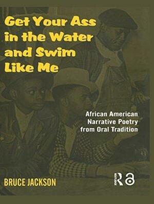 Get Your Ass in the Water & Swim Like Me: African-American Narrative Poetry from the Oral Tradition by Bruce Jackson