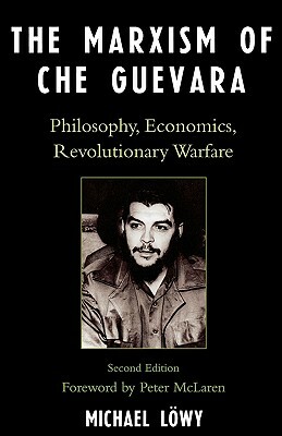 Marxism of Che Guevara: Philosophy, Economics, Revolutionary Warfare by Michael Löwy