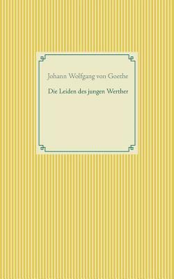 Die Leiden des jungen Werther by Johann Wolfgang von Goethe