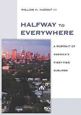 Halfway to Everywhere: A Portrait of America's First Tier Suburbs by William H. Hudnut