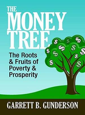The Money Tree: The Roots & Fruits of Poverty & Prosperity by Garrett B. Gunderson