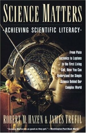 Science Matters: Achieving Scientific Literacy by James S. Trefil, Robert M. Hazen