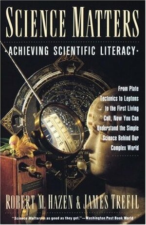 Science Matters: Achieving Scientific Literacy by Robert M. Hazen, James S. Trefil