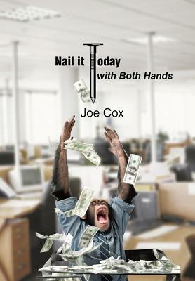 Nail It Today with Both Hands by Joe Cox