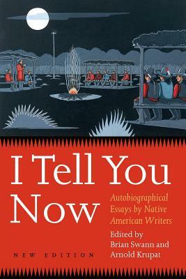 I Tell You Now: Autobiographical Essays by Native American Writers by 