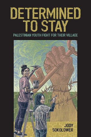 Determined to Stay: Palestinian Youth Fight for Their Village by Nick Estes, Jody Sokolower