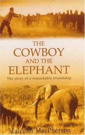 The Cowboy and the Elephant: The Story of a Remarkable Friendship by Malcolm MacPherson
