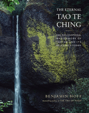 The Eternal Tao Te Ching: The Philosophical Masterwork of Taoism and Its Relevance Today by Benjamin Hoff, Benjamin Hoff