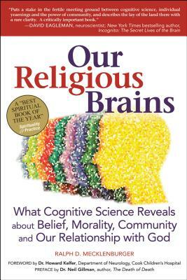 Our Religious Brains: What Cognitive Science Reveals about Belief, Morality, Community and Our Relationship with God by Ralph D. Mecklenberger
