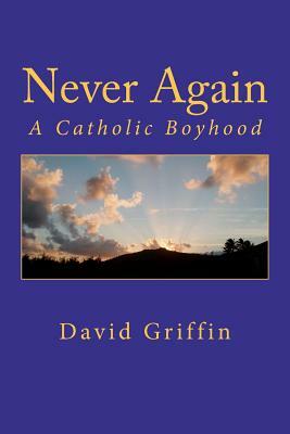 Never Again: A Catholic Boyhood by David Griffin