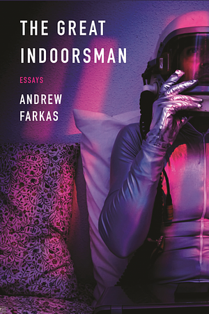 The Great Indoorsman: Essays by Andrew Farkas