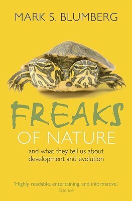 Freaks of Nature: And What They Tell Us about Development and Evolution by Mark S. Blumberg