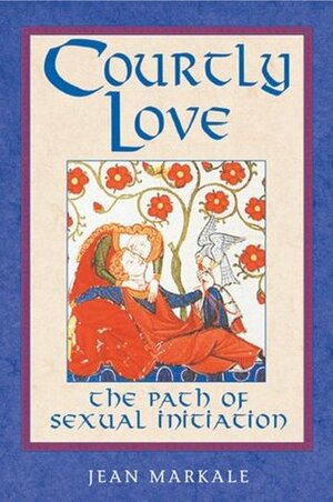 Courtly Love: The Path of Sexual Initiation by Jean Markale