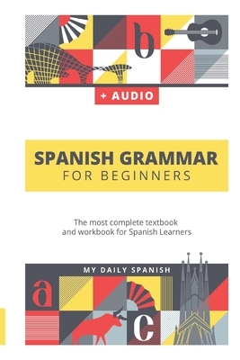 Spanish Grammar For Beginners: The most complete textbook and workbook for Spanish Learners by My Daily Spanish