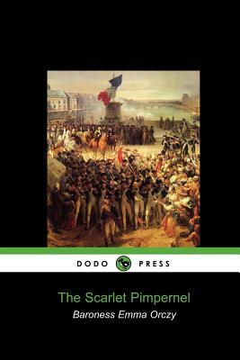 The Scarlet Pimpernel (Dodo Press) by Emmuska Orczy, Emmuska Orczy