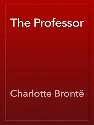 The Professor  by Charlotte Brontë