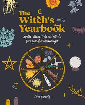 The Witch's Yearbook: Spells, Stones, Tools and Rituals for a Year of Modern Magic by Clare Gogerty