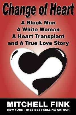 Change of Heart: A Black Man, a White Woman, a Heart Transplant and a True Love Story by Mitchell Fink