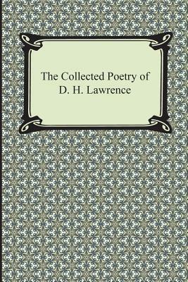 The Collected Poetry of D. H. Lawrence by D.H. Lawrence