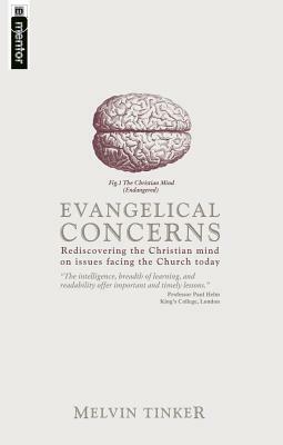 Evangelical Concerns: Rediscovering the Christian Mind on Issues Facing the Church Today by Melvin Tinker