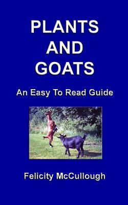 Plants And Goats An Easy To Read Guide by Felicity McCullough