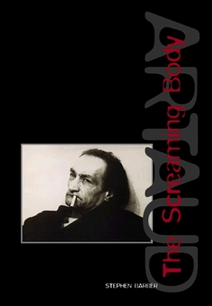 ARTAUD: THE SCREAMING BODY: The Screaming Body by Stephen Barber