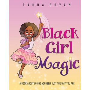Black Girl Magic: A Book About Loving Yourself Just the Way You Are by Zahra Bryan