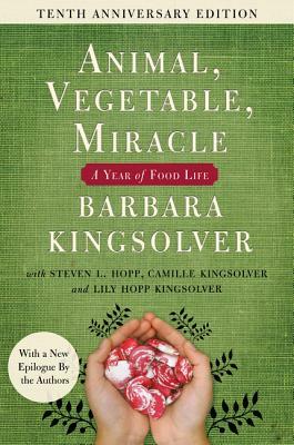 Animal, Vegetable, Miracle - Tenth Anniversary Edition: A Year of Food Life by Camille Kingsolver, Steven L. Hopp, Barbara Kingsolver