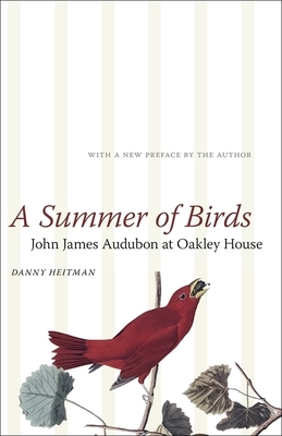 A Summer of Birds: John James Audubon at Oakley House by Danny Heitman