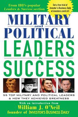 Military and Political Leaders & Success: 55 Top Military and Political Leaders & How They Achieved Greatness by Investor's Business Daily