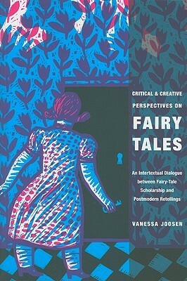 Critical and Creative Perspectives on Fairy Tales: An Intertextual Dialogue Between Fairy-Tale Scholarship and Postmodern Retellings by Vanessa Joosen