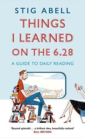Things I learned on the 6:28: A Guide to Daily Reading by Stig Abell