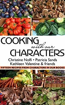 Cooking With Our Characters: Fifteen Recipes from Characters in Our Books by Patricia Sands, Christine Nolfi, Kathleen Valentine