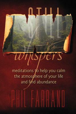 Still Whispers: Meditations To Help You Calm The Atmosphere Of Your Life And Find Abundance by Phil Farrand