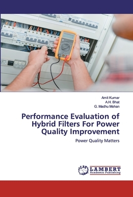 Performance Evaluation of Hybrid Filters For Power Quality Improvement by A. H. Bhat, Amit Kumar, G. Madhu Mohan