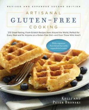 Artisanal Gluten-Free Cooking: 275 Great-Tasting, From-Scratch Recipes from Around the World, Perfect for Every Meal and for Anyone on a Gluten-Free by Peter Bronski, Kelli Bronski