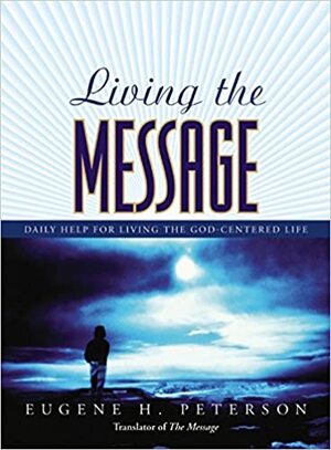 Living the Message: Daily Help For Living the God-Centered Life by Eugene H. Peterson