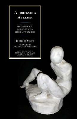 Addressing Ableism: Philosophical Questions Via Disability Studies by Joel Michael Reynolds, Jennifer Scuro, Devonya N Havis, Lydia X Brown