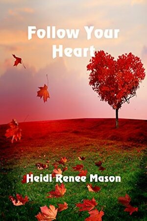 Follow Your Heart by Heidi Renee Mason