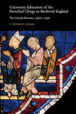 University Education of the Parochial Clergy in Medieval England: The Lincoln Diocese, C.1300-C.1350 by F. Donald Logan