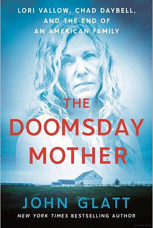 The doomsday mother: Lori Vallow, Chad Daybell, and the end of an American Family by John Glatt