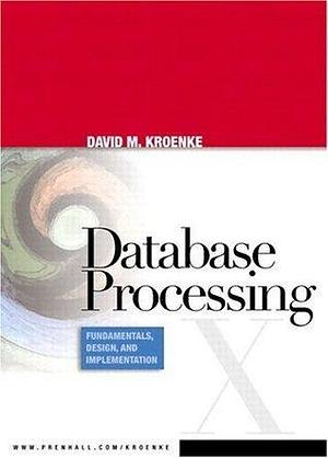 Database Processing: Fundamentals, Design, And Implementation by David M. Kroenke, David M. Kroenke