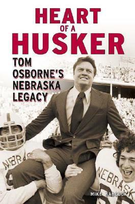 Heart of a Husker: Tom Osborne's Nebraska Legacy by Mike Babcock, Bobby Bowden