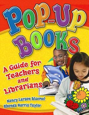 Pop-Up Books: A Guide for Teachers and Librarians by Nancy Larson Bluemel, Rhonda Harris Taylor