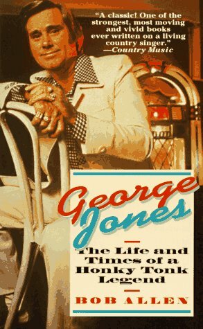 George Jones: The Life and Times of a Honky Tonk Legend by Bob Allen