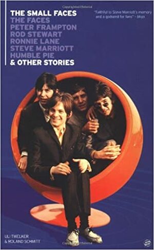 The Small Faces & Other Stories: The Faces:Peter Frampton, Rod Stewart, Ronnie Lane, Steve Marriott, Humble Pie by Uli Twelker