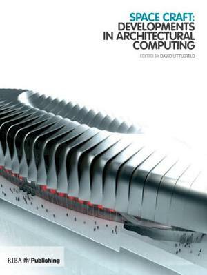 Space Craft: Developments in Architectural Computing by David Littlefield